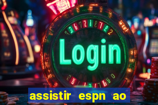 assistir espn ao vivo multicanais